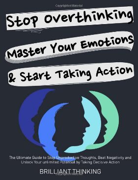 Stop Overthinking, Master Your Emotions & Start Taking Action